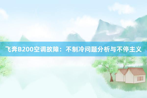 飞奔B200空调故障：不制冷问题分析与不停主义